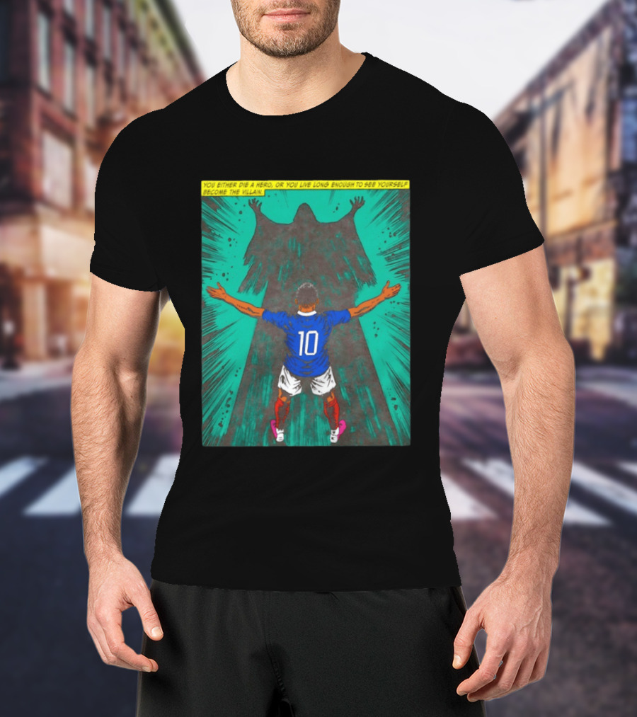 Kylian Mbappe You Either Die A Hero Or Live Long Enough To See Yourself Become The Villain T-Shirt