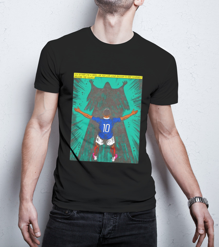 Kylian Mbappe You Either Die A Hero Or Live Long Enough To See Yourself Become The Villain T-Shirt