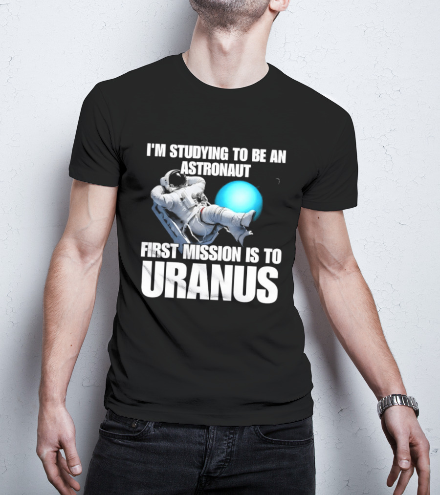 I'm Studying To Be An Astronaut First Mission Is To Uranus Space Exploration T-Shirt