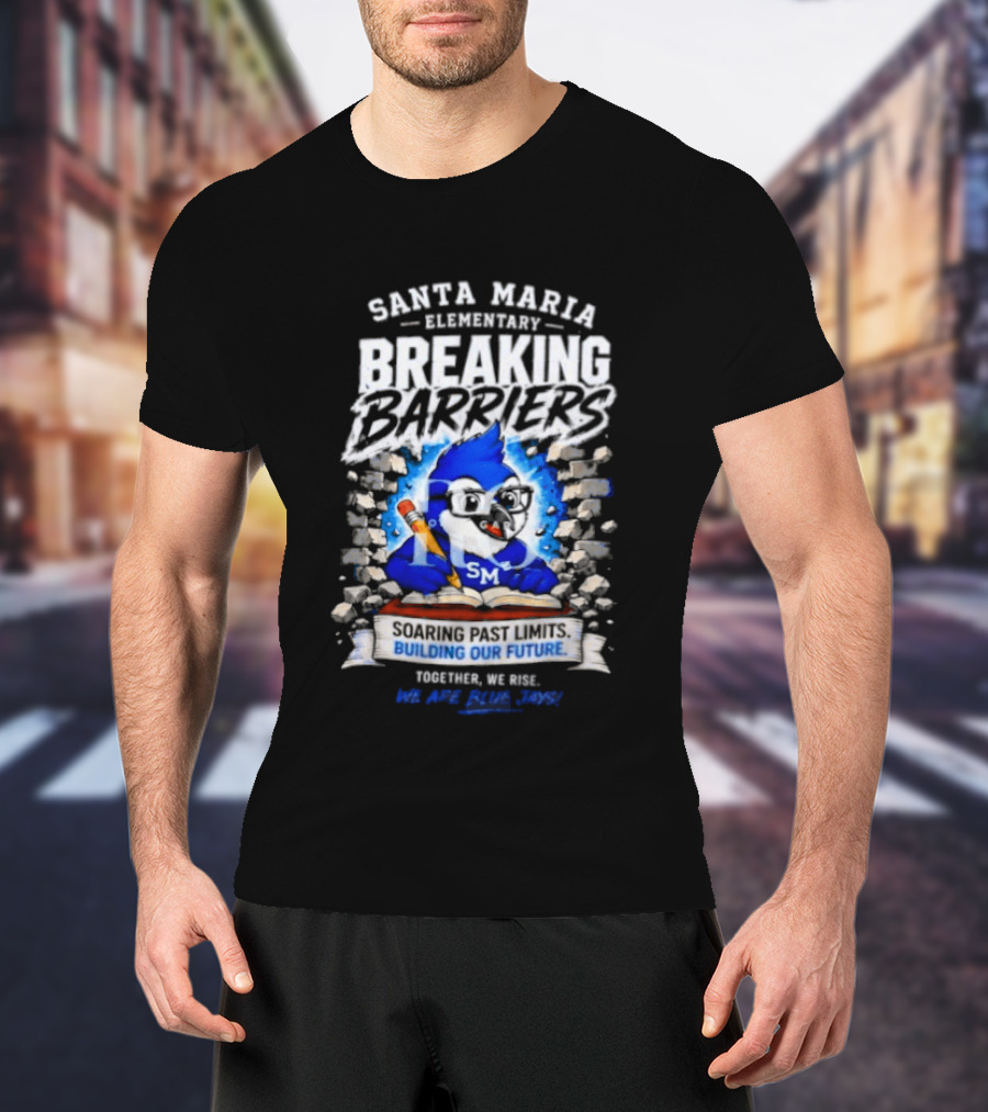 Santa Maria Elementary Breaking Barriers Blue Jays Building Our Future Together We Rise Soar Above 2024 T-Shirt