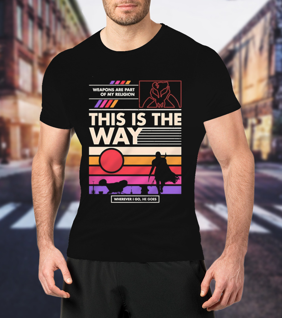 This Is The Way Weapons Are Part Of My Religion Wherever I Go He Goes T-Shirt