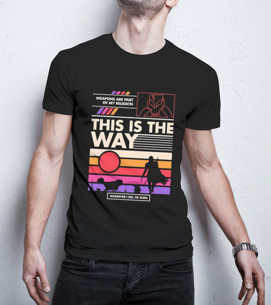 This Is The Way Weapons Are Part Of My Religion Wherever I Go He Goes T-Shirt
