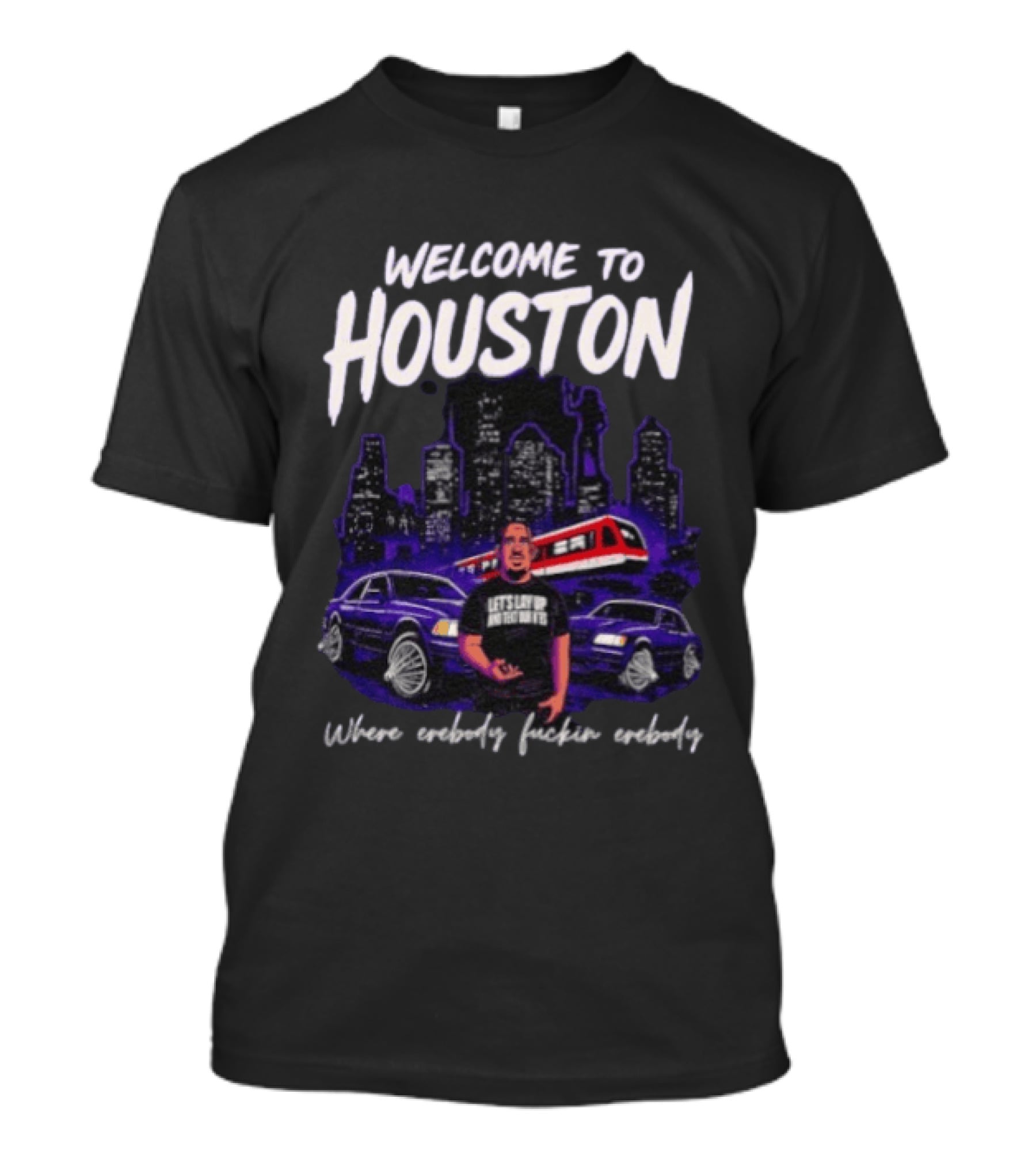 Welcome To Houston Where Everybody F***in Everybody Let's Lay Up And Relax Urban City Vibes T-Shirt