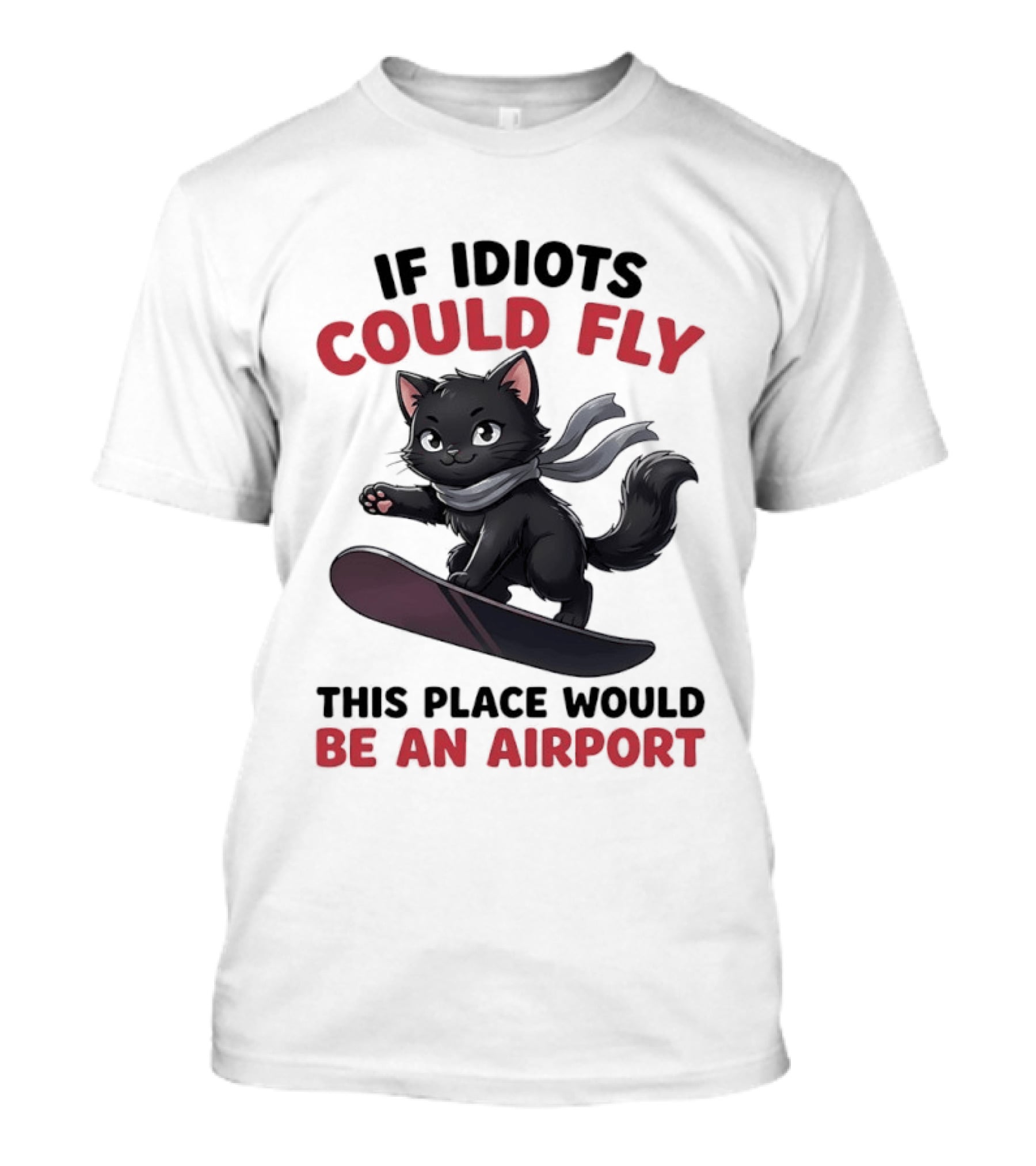Cat On Snowboard If Idiots Could Fly This Place Would Be An Airport T-Shirt