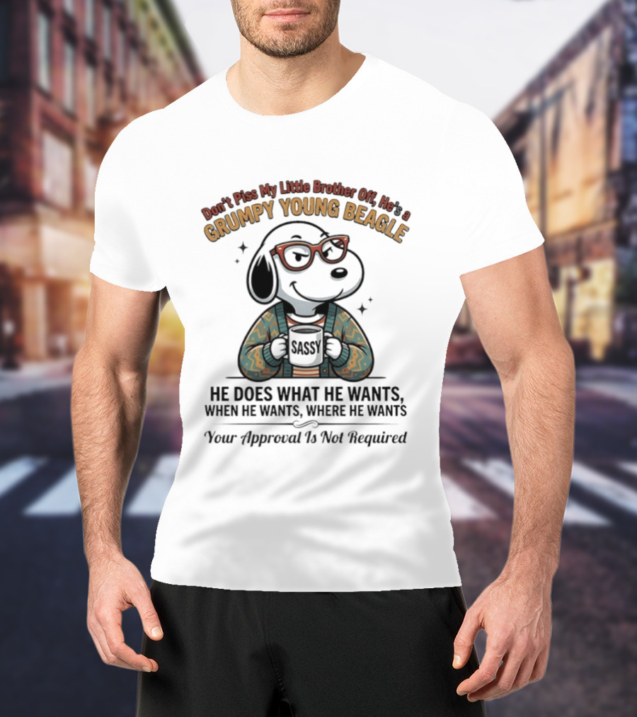 Don't Piss My Little Brother Off He Is A Grumpy Young Beagle He Does What He Wants When He Wants Your Approval Is Not Required T-Shirt