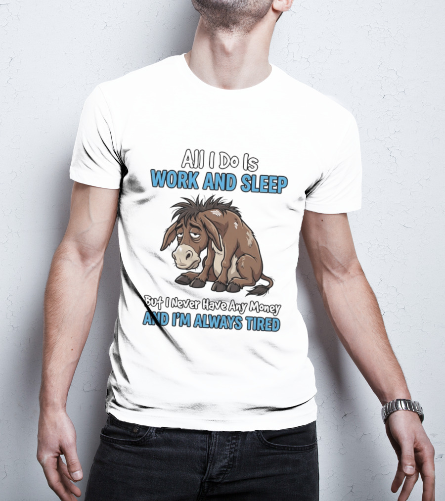 Horse All I Do Is Work And Sleep Never Have Any Money Always Tired T-Shirt
