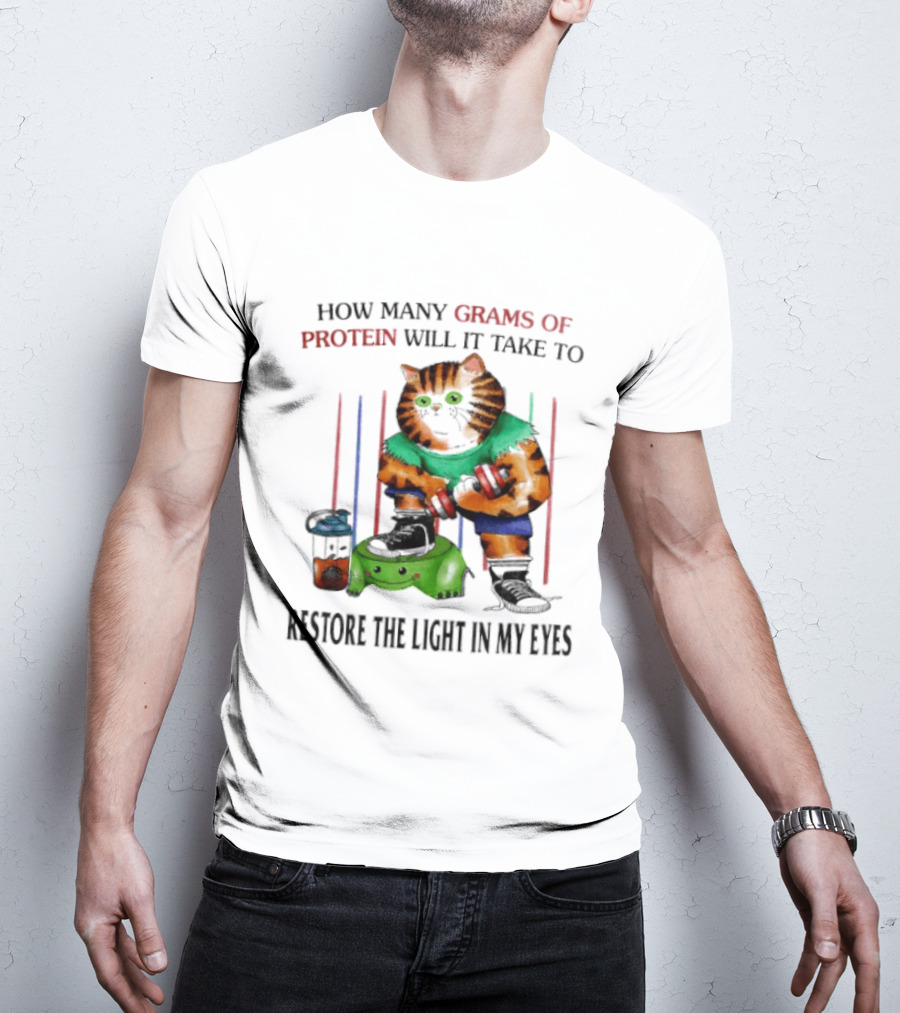 How Many Grams Of Protein Will It Take To Restore The Light In My Eyes Lifting Cat T-Shirt