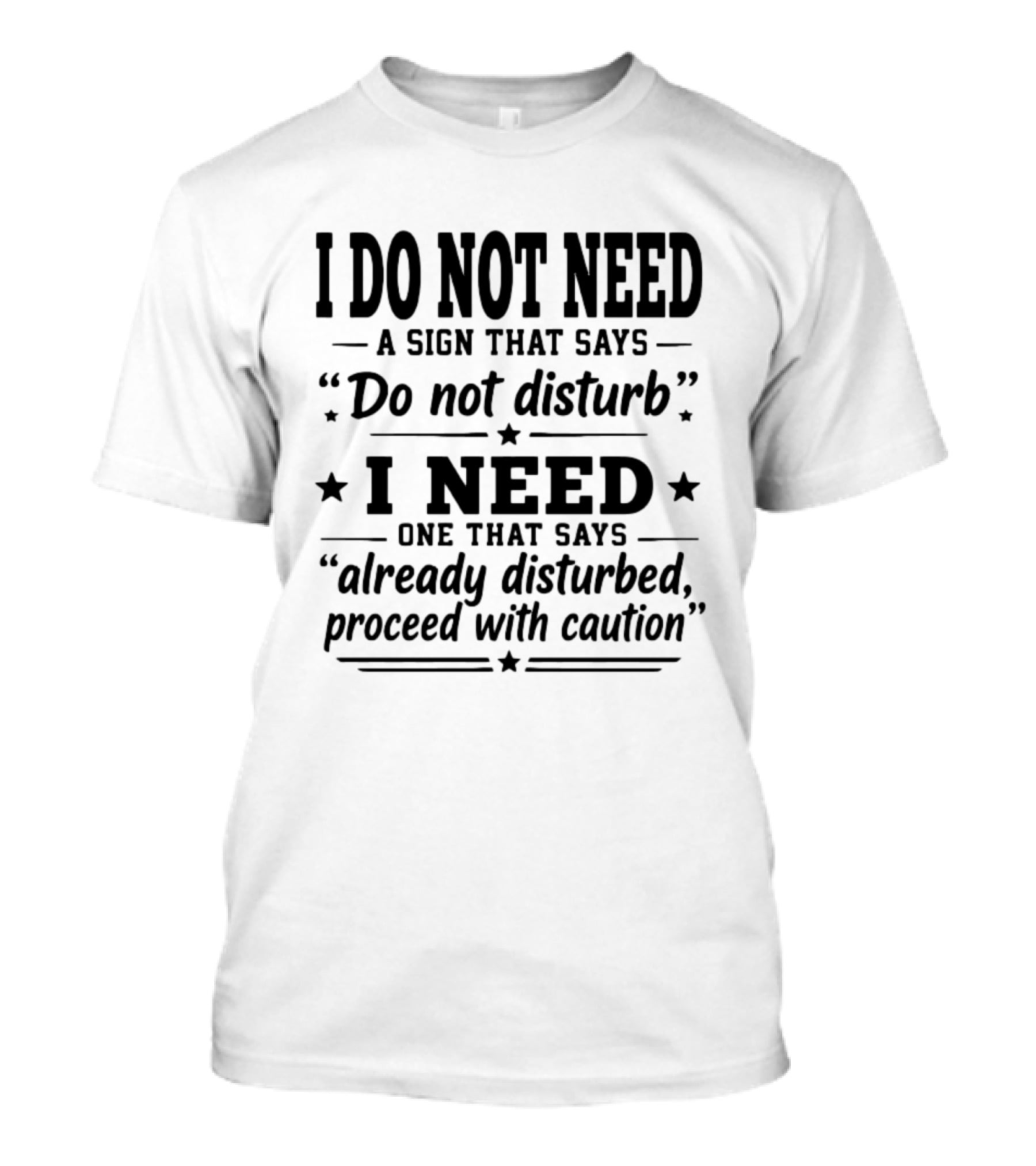 I Do Not Need A Sign That Says Do Not Disturb I Need One That Says Already Disturbed Proceed With Caution T-Shirt