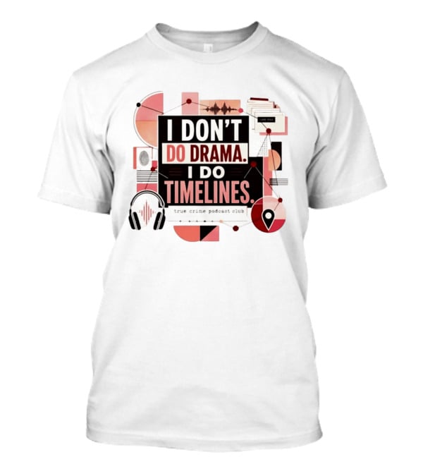I Don't Do Drama I Do Timelines True Crime Podcast Club T-Shirt