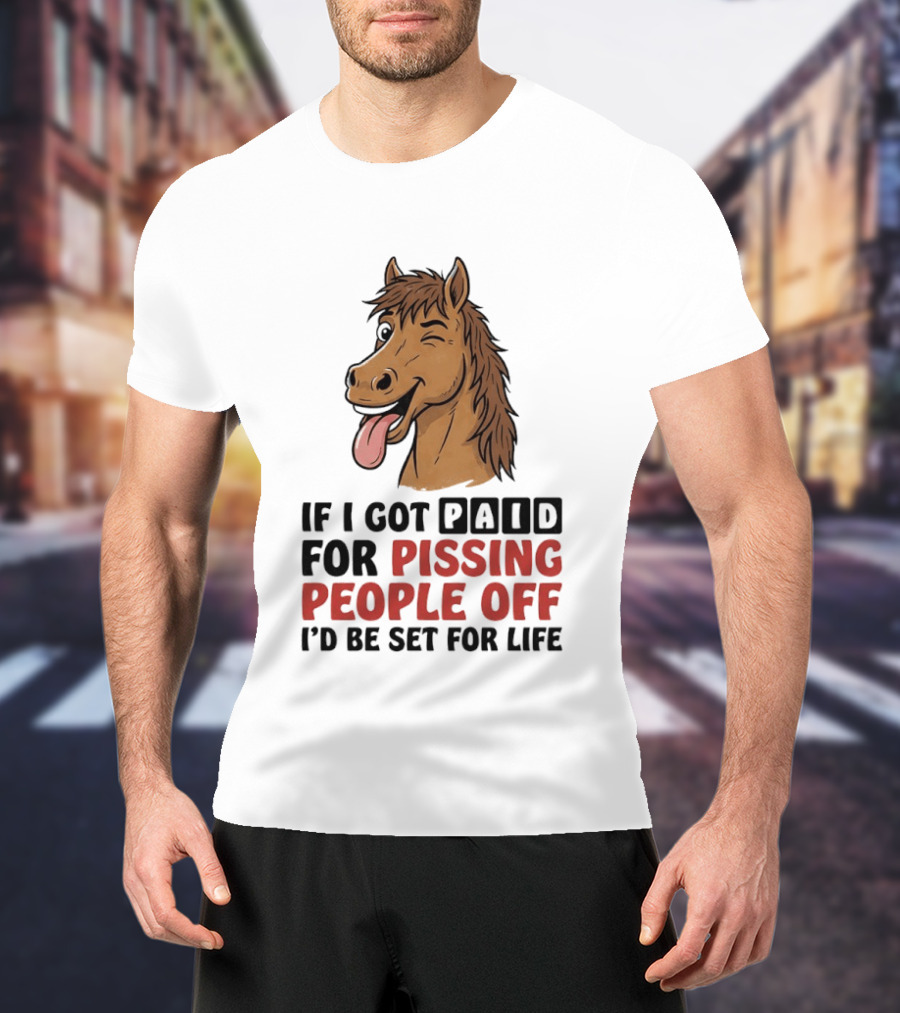 If I Got Paid For Pissing People Off I'd Be Set For Life Horse Winking Tongue Out T-Shirt