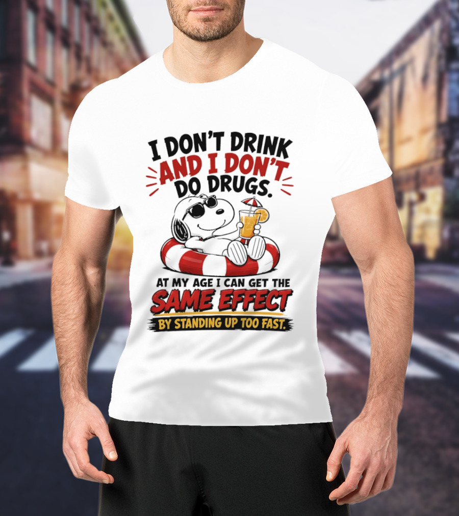 Snoopy I Don't Drink And I Don't Do Drugs Same Effect By Standing Up Too Fast T-Shirt