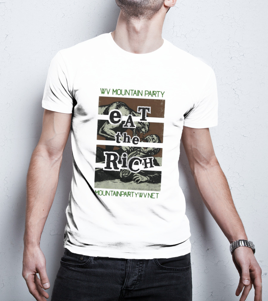 WV Mountain Party Eat The Rich Political Mountainpartywv Net T-Shirt