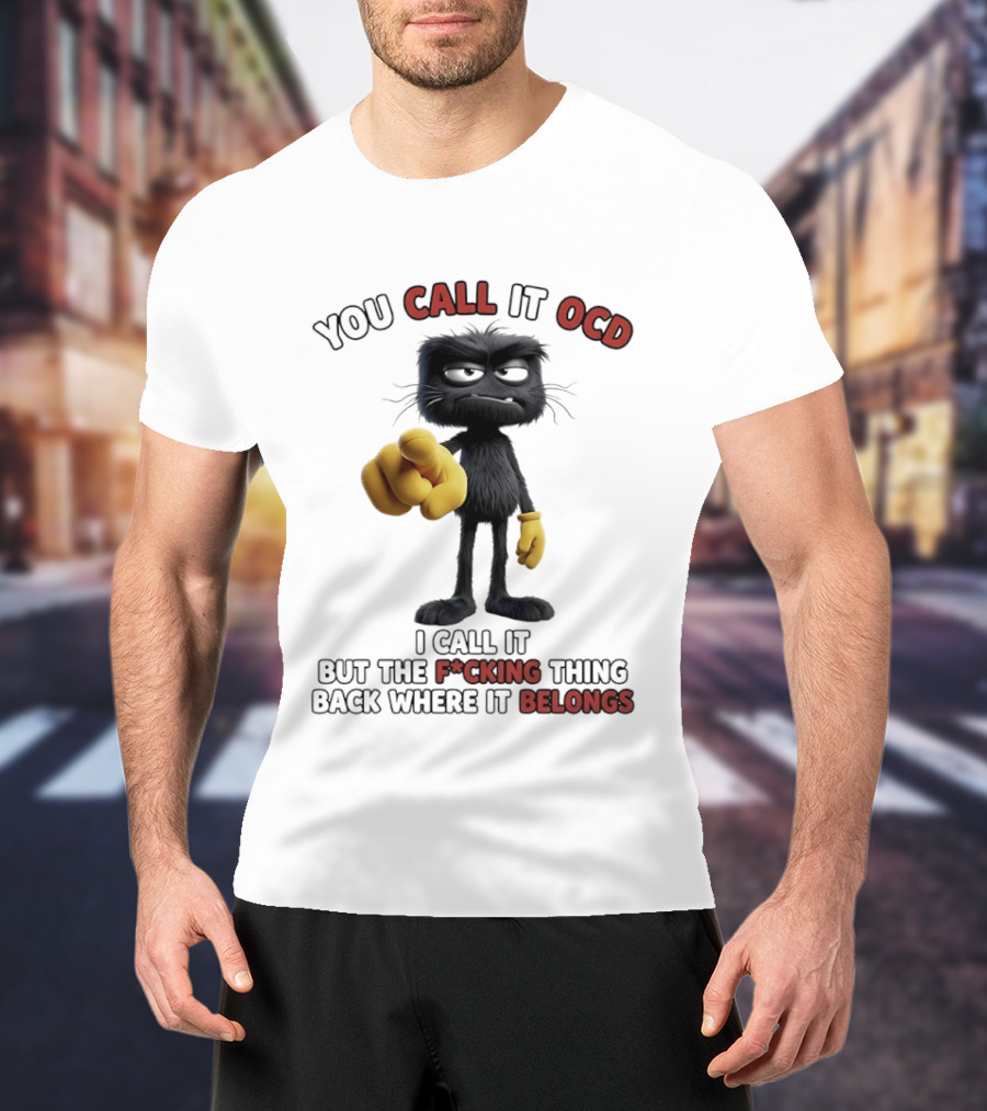You Call It OCD I Call It Putting The F*cking Thing Back Where It Belongs Grumpy Black Furry Character Pointing T-Shirt
