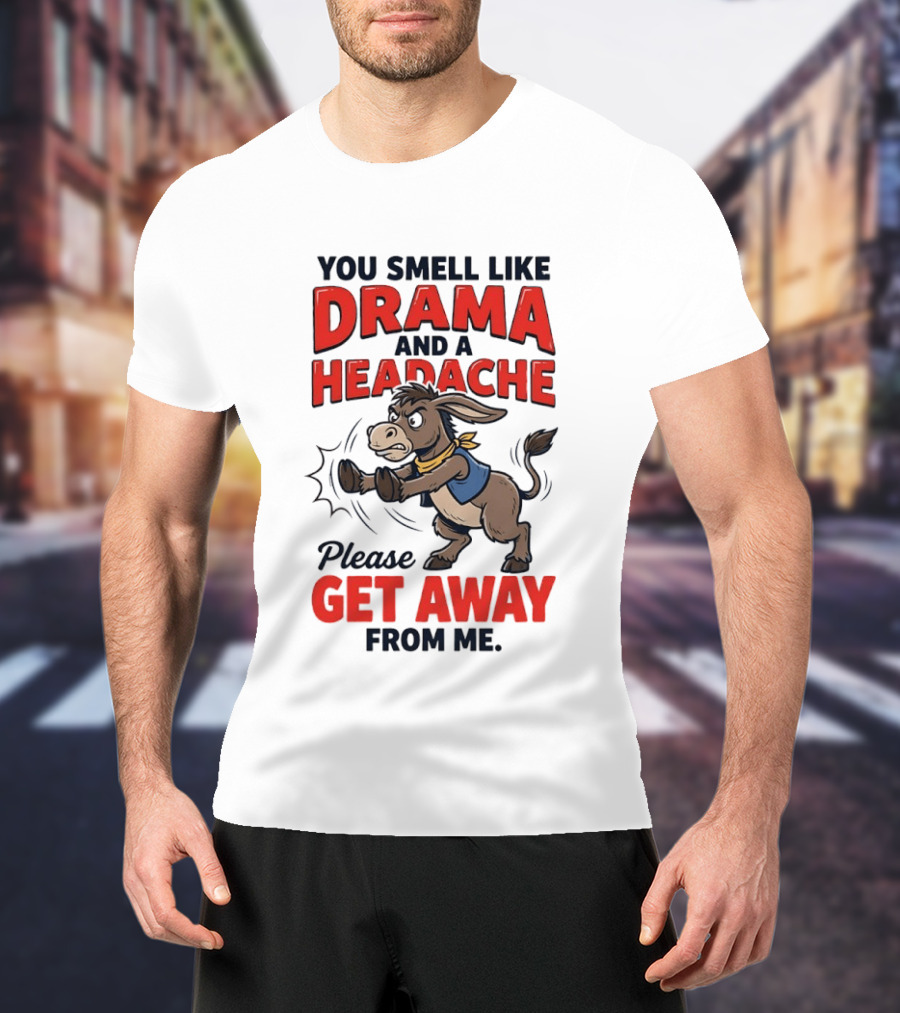 Funny Donkey You Smell Like Drama And A Headache Please Get Away From Me T-Shirt