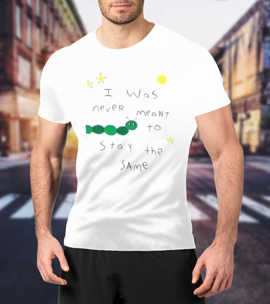 I Was Never Meant To Stay The Same Caterpillar With Stars And Moon T-Shirt