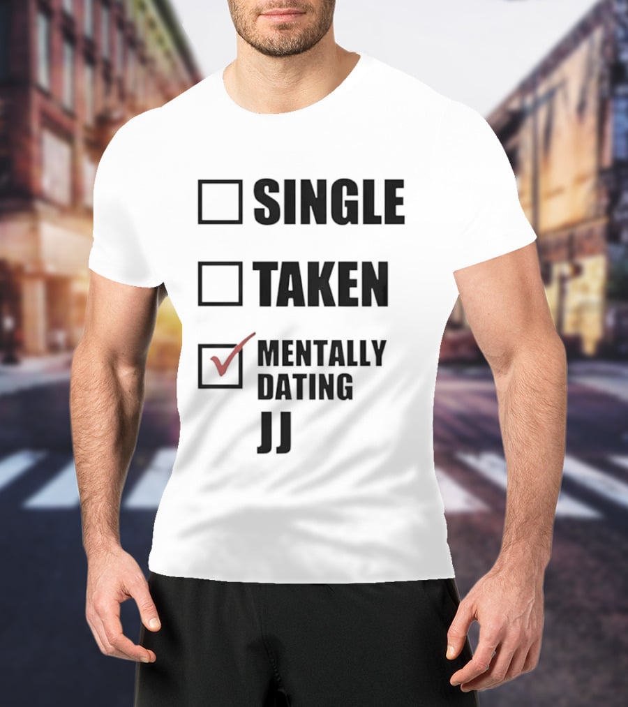 Single Taken Mentally Dating JJ Fun Relationship Status T-Shirt