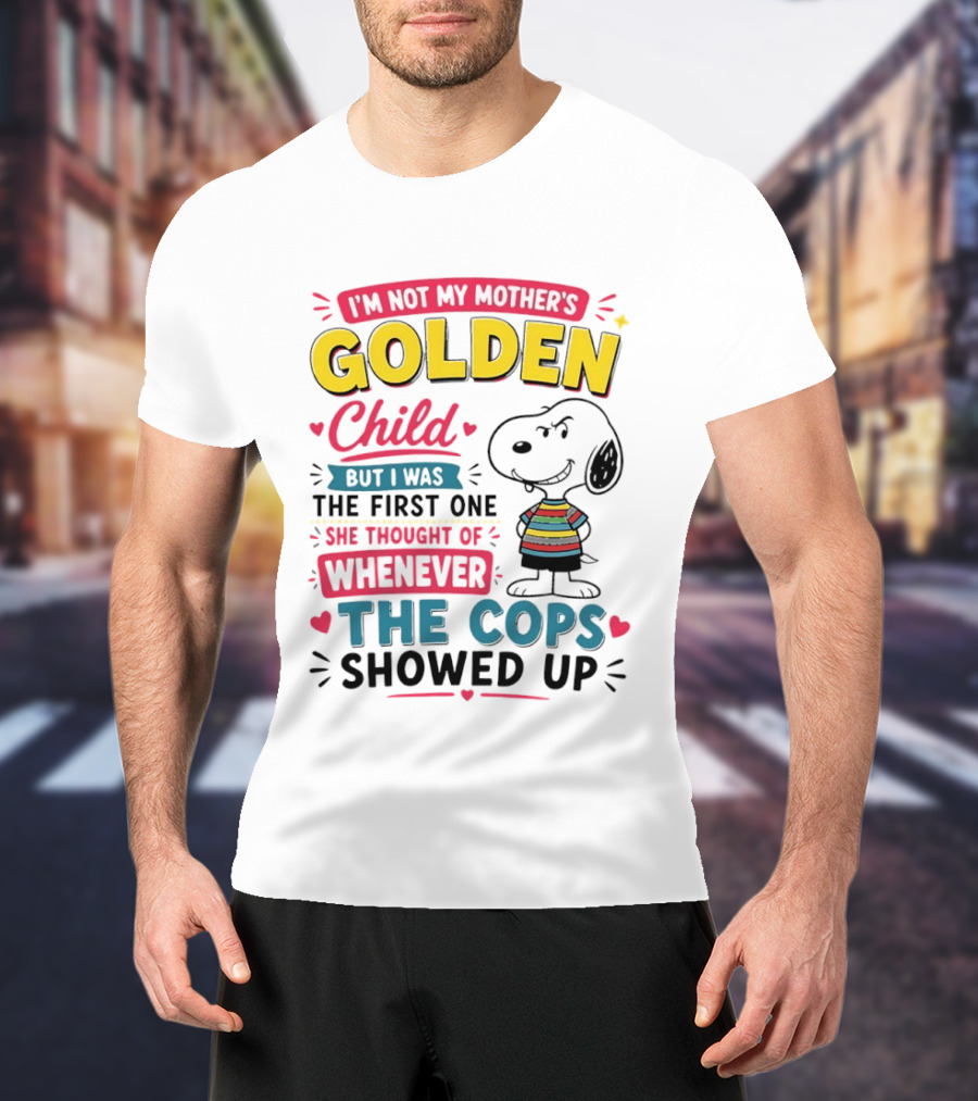 I'm Not My Mother's Golden Child But I Was The First One She Thought Of When The Cops Showed Up Snoopy T-Shirt