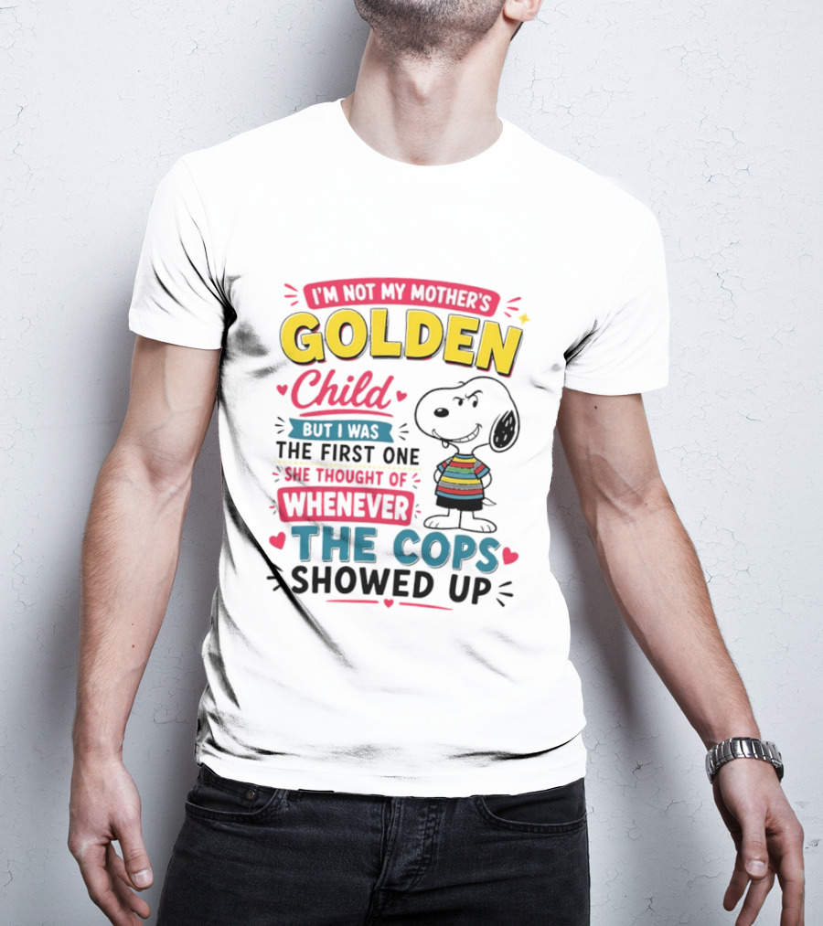 I'm Not My Mother's Golden Child But I Was The First One She Thought Of When The Cops Showed Up Snoopy T-Shirt