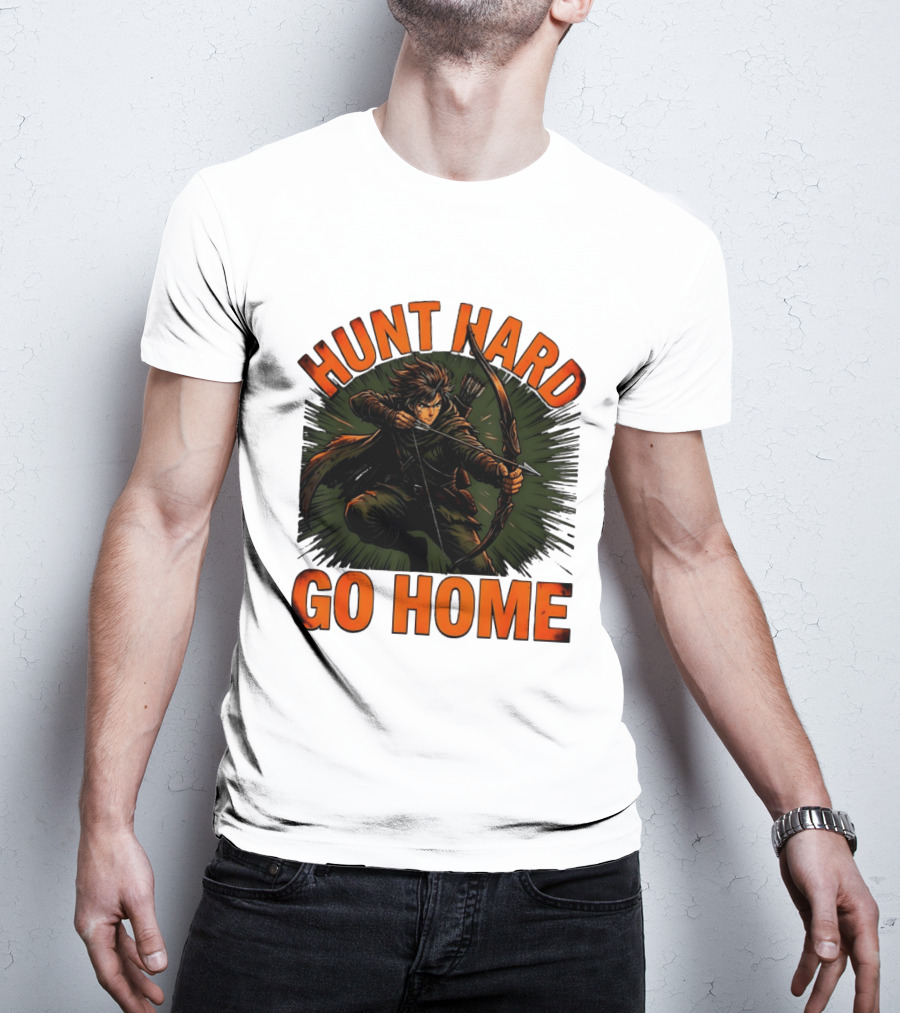 Hunt Hard Go Home Archer Aiming Bow And Action Heroic Adventure T-Shirt