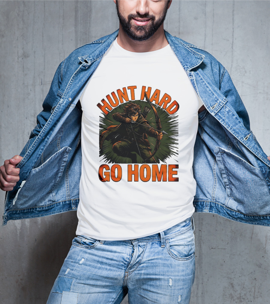 Hunt Hard Go Home Archer Aiming Bow And Action Heroic Adventure T-Shirt