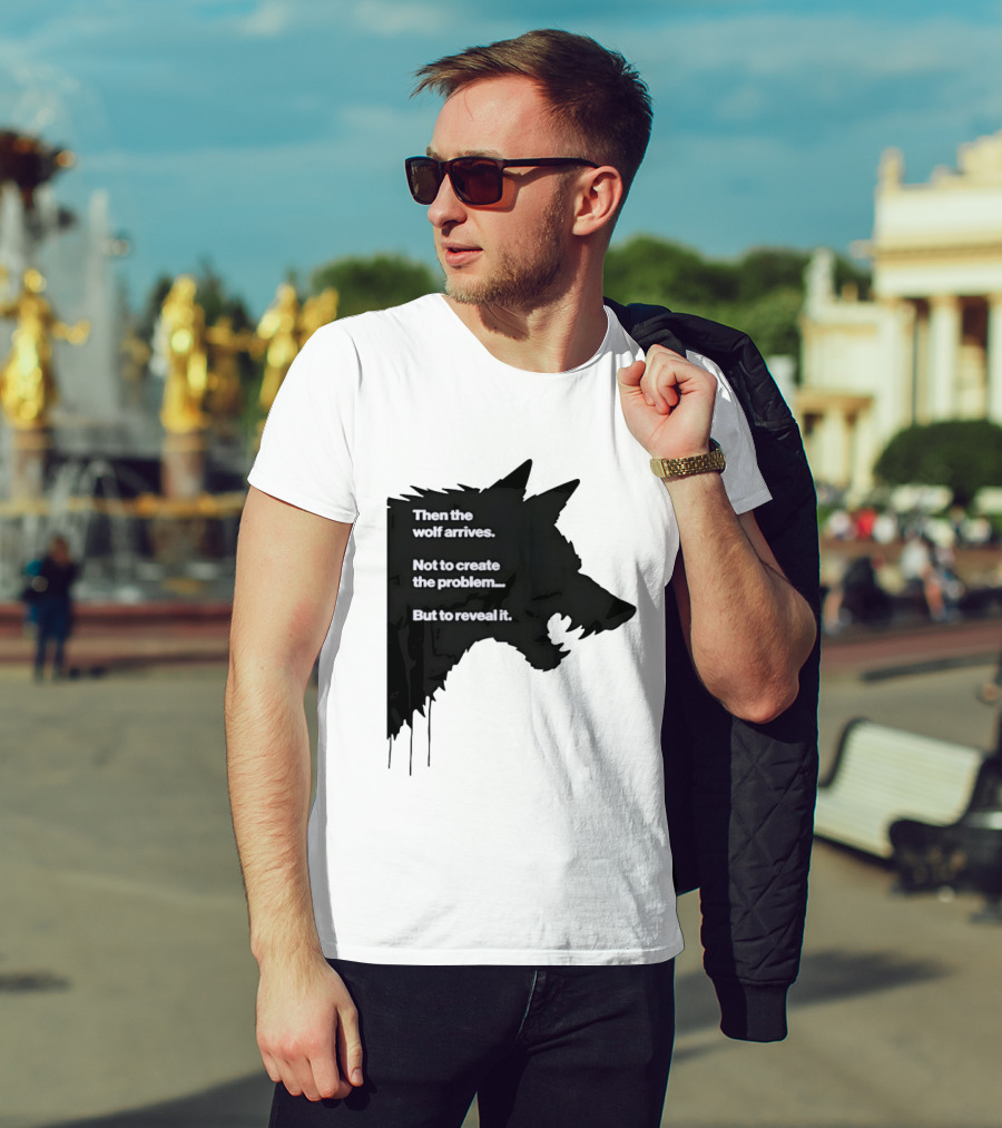 Then The Wolf Arrives Not To Create The Problem But To Reveal It T-Shirt