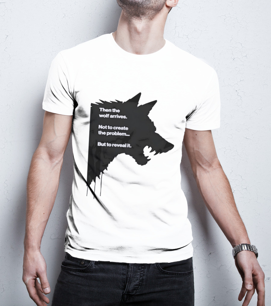 Then The Wolf Arrives Not To Create The Problem But To Reveal It T-Shirt