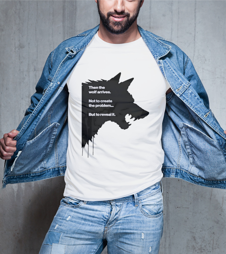 Then The Wolf Arrives Not To Create The Problem But To Reveal It T-Shirt