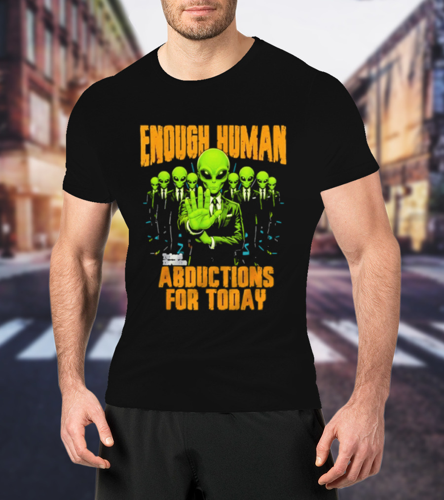 Enough Human Alien Abductions For Today T-Shirt
