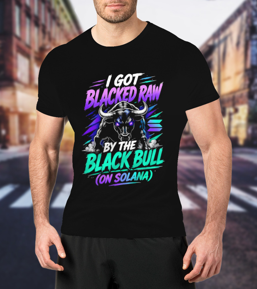 I Got Blacked Raw By The Black Bull On Solana T-Shirt