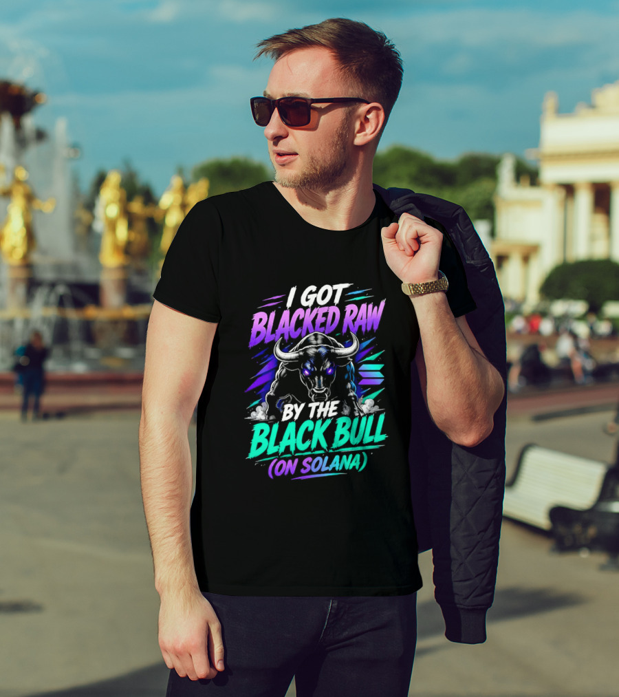 I Got Blacked Raw By The Black Bull On Solana T-Shirt