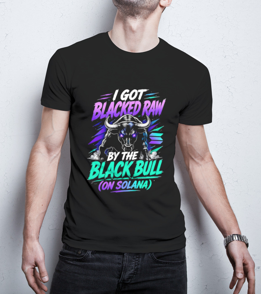 I Got Blacked Raw By The Black Bull On Solana T-Shirt