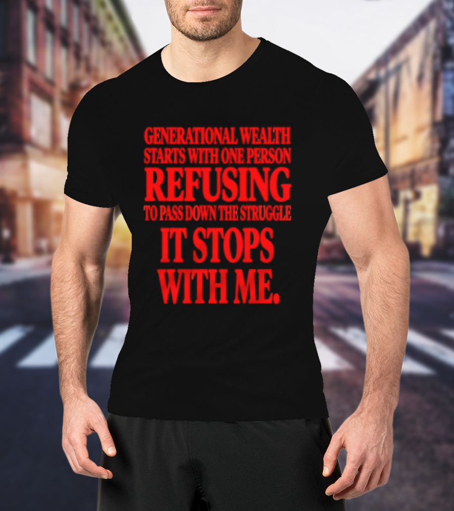 Generational Wealth Starts With One Person Refusing To Pass Down The Struggle It Stops With Me T-Shirt