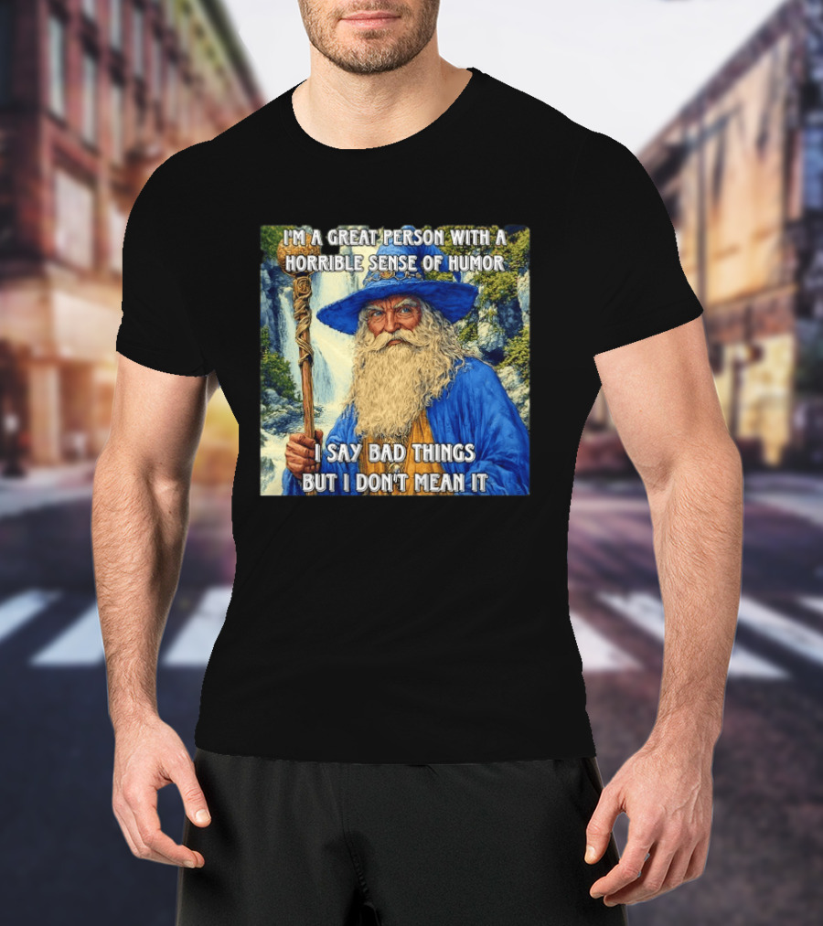 I'm A Great Person With A Horrible Sense Of Humor I Say Bad Things But I Don't Mean It Wizard Staff Waterfall T-Shirt