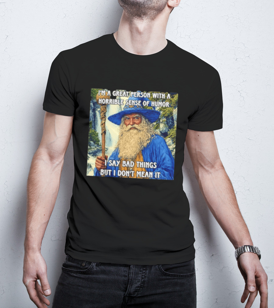 I'm A Great Person With A Horrible Sense Of Humor I Say Bad Things But I Don't Mean It Wizard Staff Waterfall T-Shirt