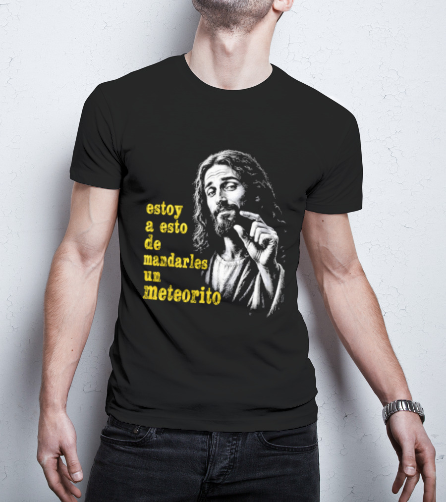 Jesus Estoy A Esto De Mandarles Un Meteorito T-Shirt