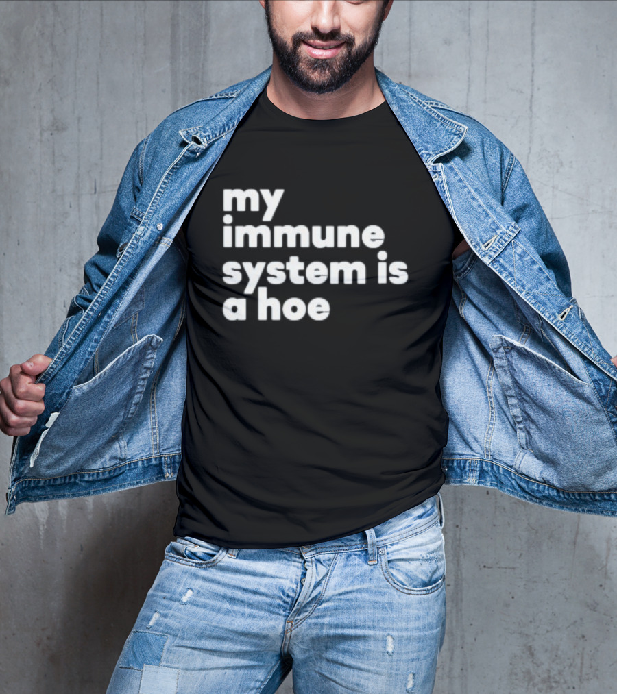 My Immune System Is A Hoe Sarcastic Humor T-Shirt