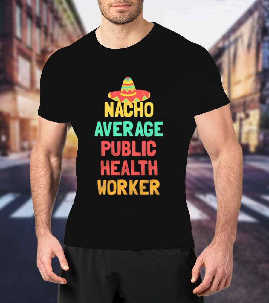 Nacho Average Public Health Worker Sombrero Theme Pun T-Shirt