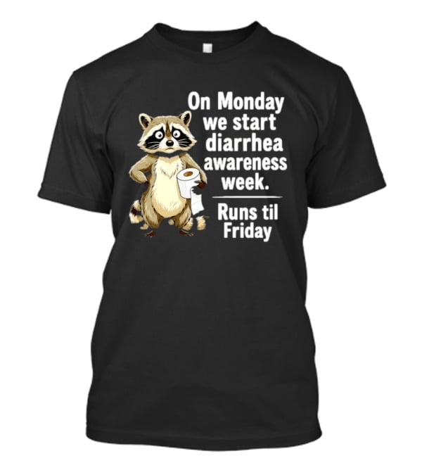 On Monday We Start Diarrhea Awareness Week Raccoon Humor Runs Til Friday T-Shirt
