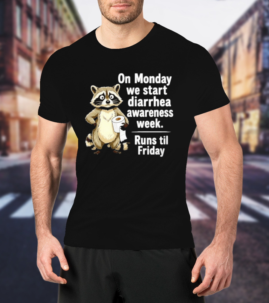 On Monday We Start Diarrhea Awareness Week Raccoon Humor Runs Til Friday T-Shirt