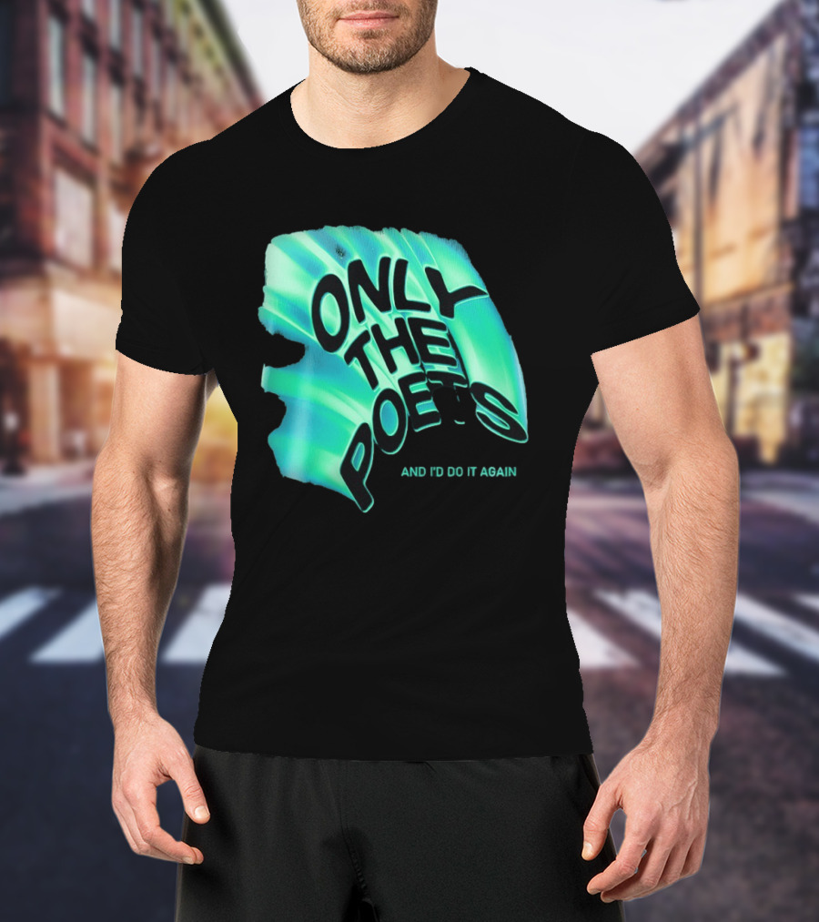 Only The Poets And I'd Do It Again T-Shirt