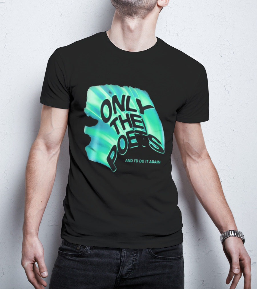 Only The Poets And I'd Do It Again T-Shirt