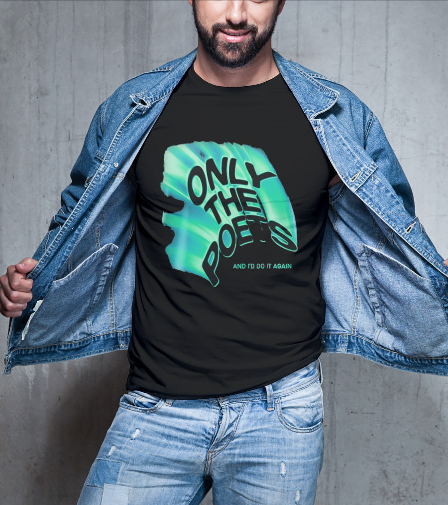 Only The Poets And I'd Do It Again T-Shirt