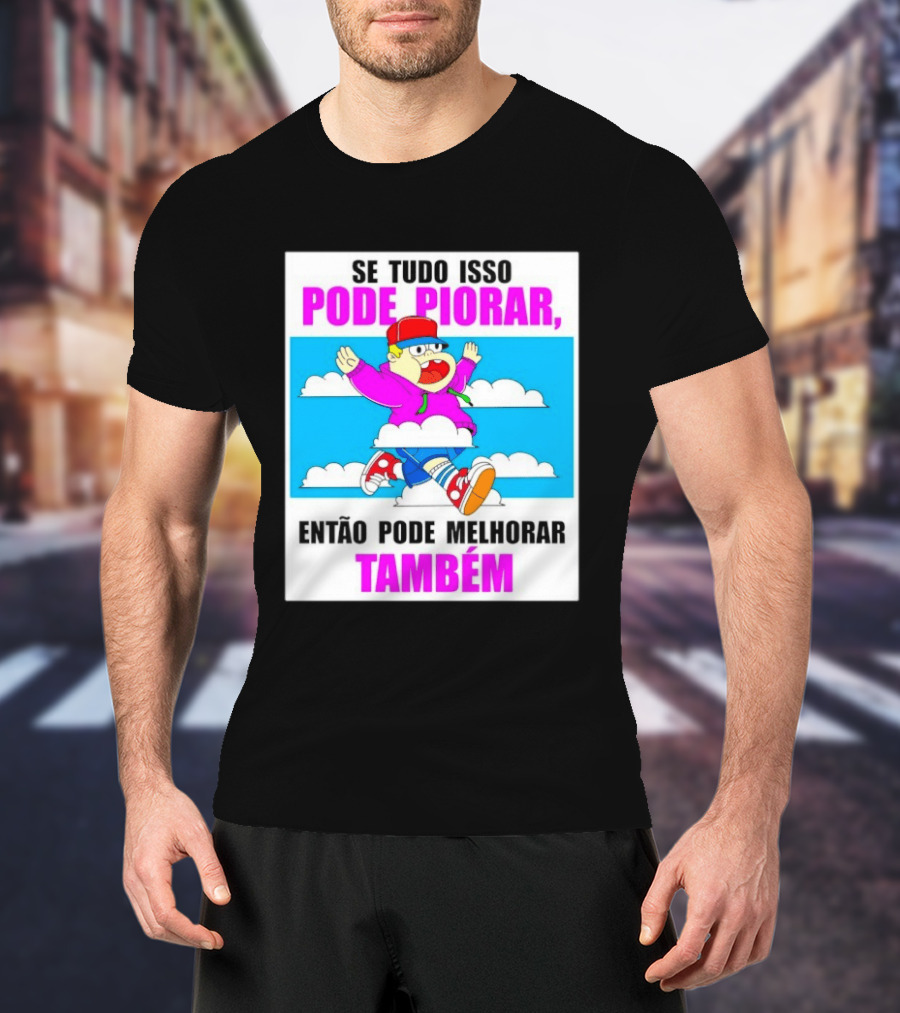 Se Tudo Isso Pode Piorar Então Pode Melhorar Também Personagem Engraçado No Céu T-Shirt