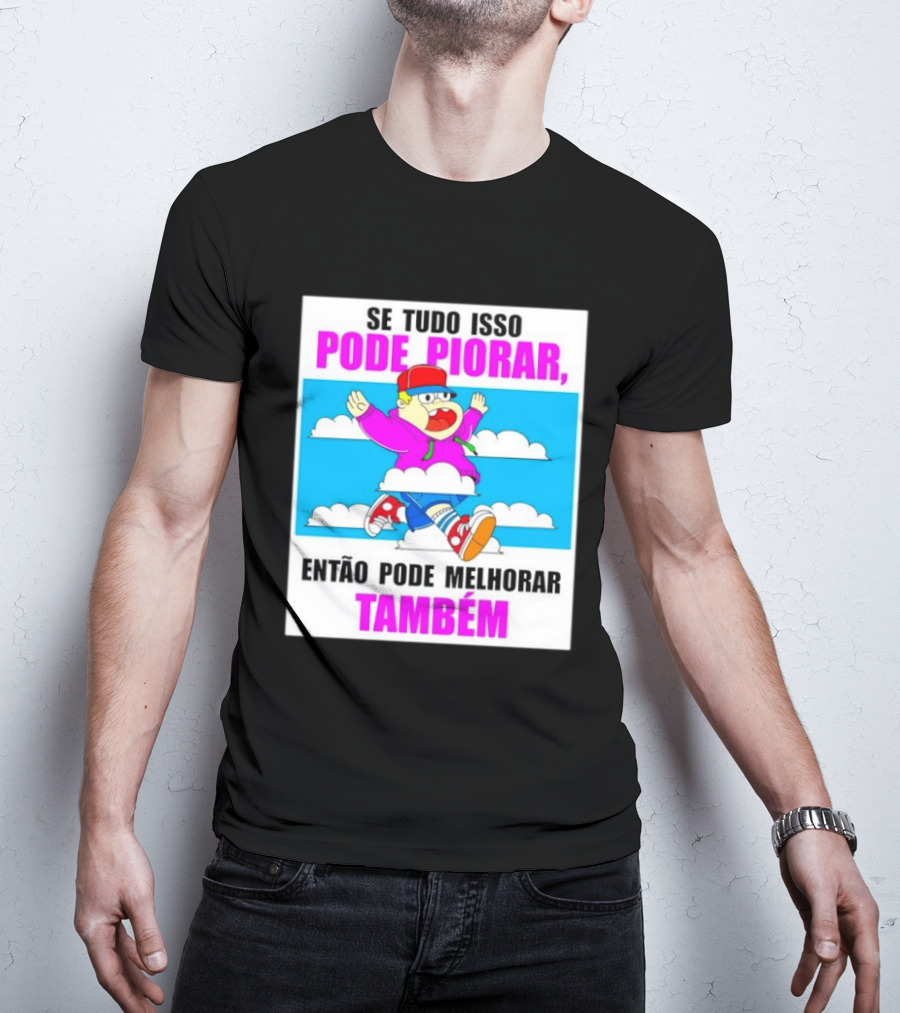 Se Tudo Isso Pode Piorar Então Pode Melhorar Também Personagem Engraçado No Céu T-Shirt
