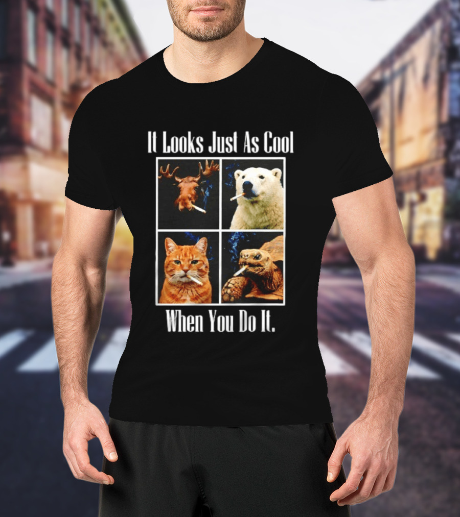 It Looks Just As Cool When You Do It Smoking Animals T-Shirt