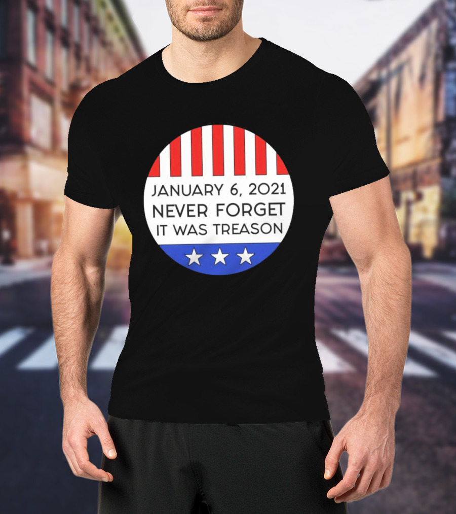 January 6 2021 Never Forget It Was Treason Red White Blue Stars Stripes T-Shirt