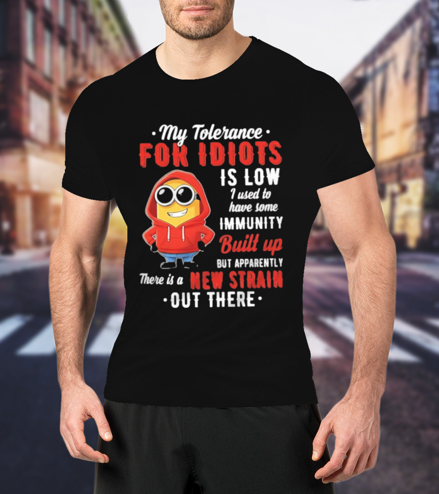 My Tolerance For Idiots Is Low I Used To Have Some Immunity Built Up New Strain Out There Minion T-Shirt