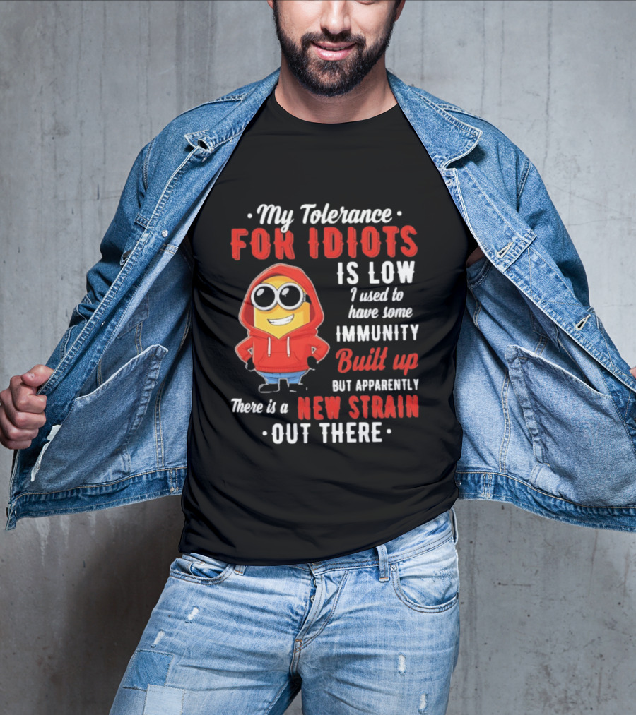 My Tolerance For Idiots Is Low I Used To Have Some Immunity Built Up New Strain Out There Minion T-Shirt