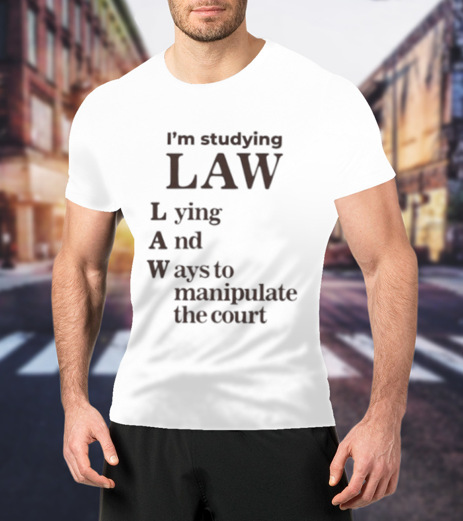 I'm Studying Law Lying And Ways To Manipulate The Court T-Shirt