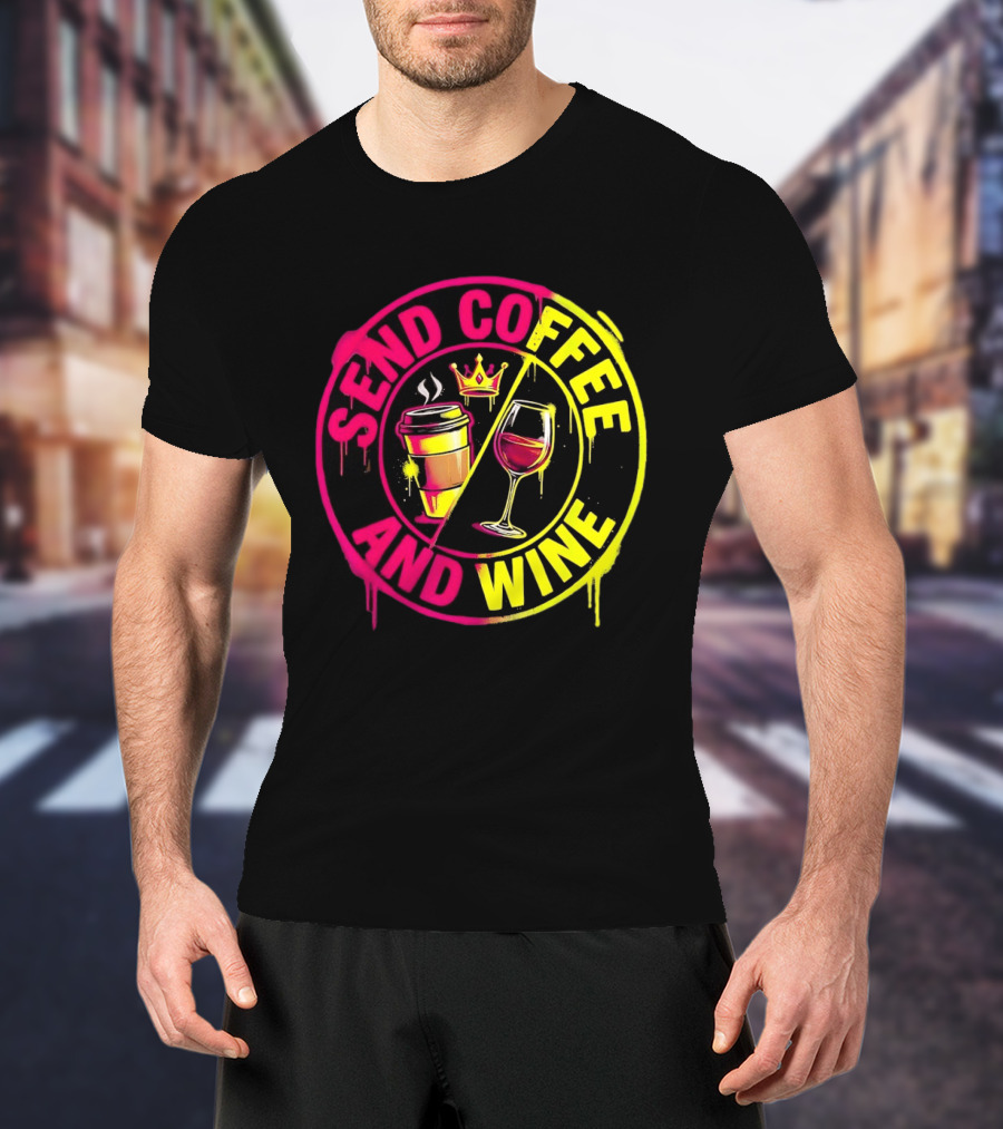 Send Coffee And Wine Crown Coffee Cup Wine Glass Spray Paint T-Shirt